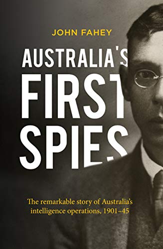 Australia's First Spies: The remarkable story of Australian intelligence operations, 1901-45: The Remarkable Story of Australia's Intelligence Operations, 1901-45 von Allen & Unwin