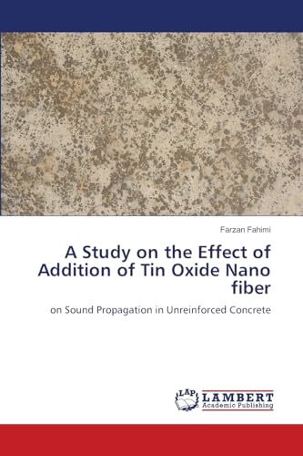 A Study on the Effect of Addition of Tin Oxide Nano fiber: on Sound Propagation in Unreinforced Concrete von LAP LAMBERT Academic Publishing