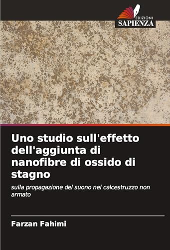 Uno studio sull'effetto dell'aggiunta di nanofibre di ossido di stagno: sulla propagazione del suono nel calcestruzzo non armato von Edizioni Sapienza