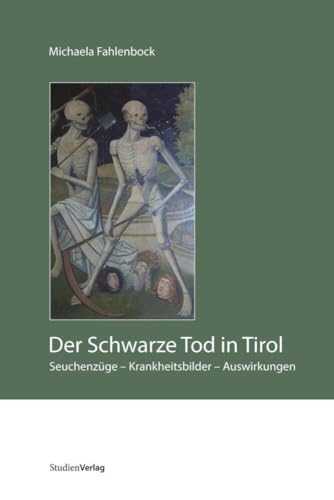 Der Schwarze Tod in Tirol. Seuchenzüge - Krankheitsbilder - Auswirkungen von StudienVerlag