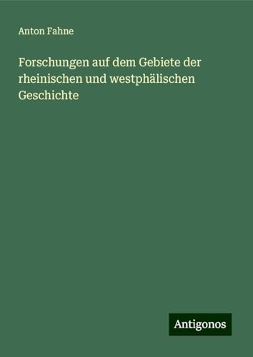 Forschungen auf dem Gebiete der rheinischen und westphälischen Geschichte von Antigonos Verlag