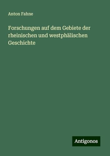 Forschungen auf dem Gebiete der rheinischen und westphälischen Geschichte von Antigonos Verlag