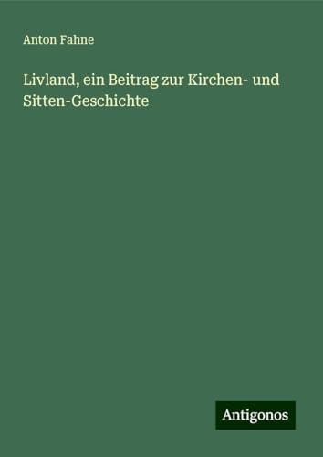 Livland, ein Beitrag zur Kirchen- und Sitten-Geschichte von Antigonos Verlag