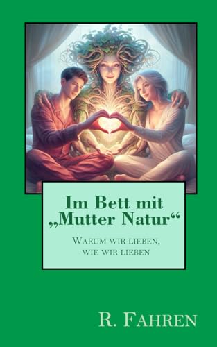Im Bett mit "Mutter Natur": Warum wir lieben, wie wir lieben