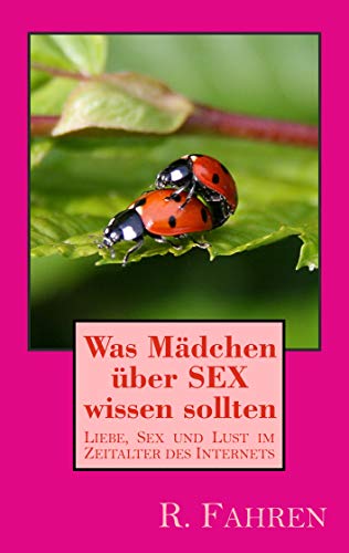 Was Mädchen über SEX wissen sollten: Liebe, Sex und Lust im Zeitalter des Internets Was Mädchen über SEX wissen sollten: Liebe, Sex und Lust im Zeitalter des Internets