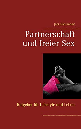 Partnerschaft und freier Sex.: Ein kleiner Ratgeber für Lifestyle und Leben. von Books on Demand GmbH