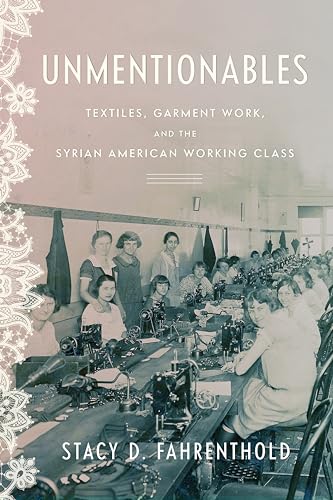 Unmentionables: Textiles, Garment Work, and the Syrian American Working Class (Worlding the Middle East) von Stanford University Press