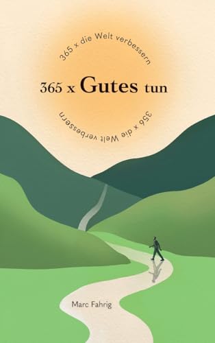 365 x die Welt verbessern: 365 x Gutes tun und jeden Tag helfen, die Welt und das Miteinander der Menschen besser zu machen von tredition