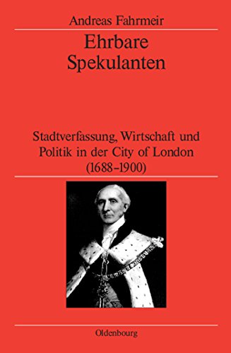 Ehrbare Spekulanten: Stadtverfassung, Wirtschaft und Politik in der City of London, 1688-1900 (Veröffentlichungen des Deutschen Historischen Instituts ... the German Historical Institute London, 55)