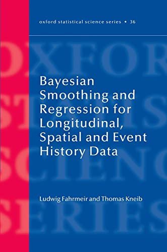 Bayesian Smoothing and Regression for Longitudinal, Spatial and Event History Data (Oxford Statistical Science, Band 36)