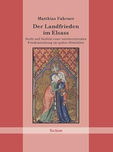 Der Landfrieden im Elsass: Recht und Realität einer interterritorialen Friedensordnung im späten Mittelalter: Recht und Realität einer ... Mittelalter. Diss. Univ. Freiburg i. Br. 2006