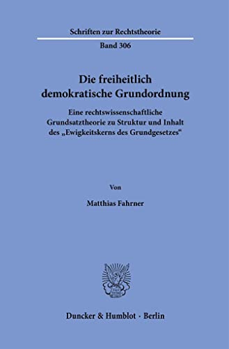 Die freiheitlich demokratische Grundordnung.: Eine rechtswissenschaftliche Grundsatztheorie zu Struktur und Inhalt des "Ewigkeitskerns des Grundgesetzes". (Schriften zur Rechtstheorie)