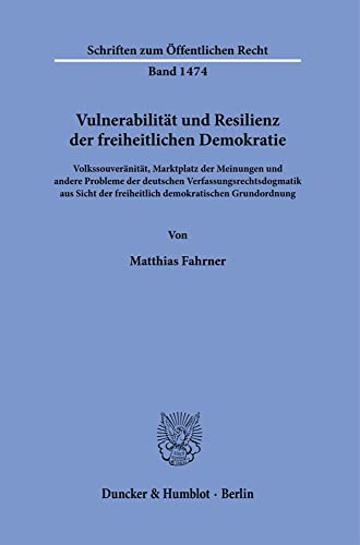 Vulnerabilität und Resilienz der freiheitlichen Demokratie.: Volkssouveränität, Marktplatz der Meinungen und andere Probleme der deutschen ... (Schriften zum Öffentlichen Recht)