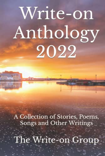 Write-on Anthology 2022: A Collection of Stories, Poems, Songs and Other Writings (Write-on Publications, Band 4)