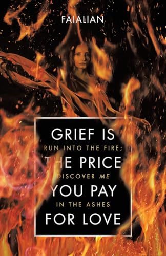 Grief Is the Price You Pay for Love: Run into the Fire; Discover Me in the Ashes von Balboa Press