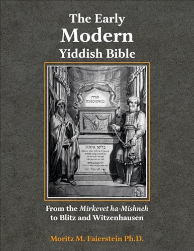 The Early Modern Yiddish Bible: From the Mirkevet Ha-mishneh to Blitz and Witzenhausen von Hebrew Union College Press,U.S.