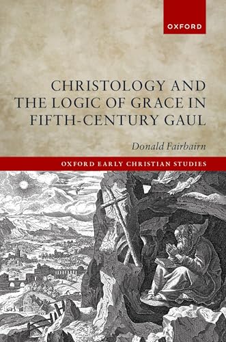 Christology and the Logic of Grace in Fifth-century Gaul (Oxford Early Christian Studies) von Oxford University Press