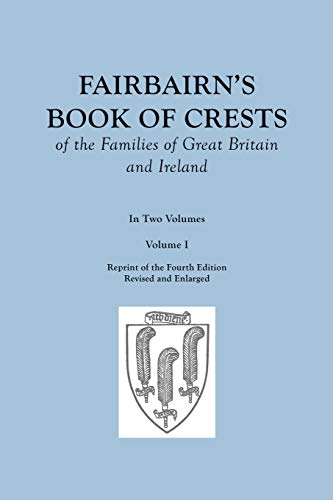 Fairbairn's Book of Crests of the Families of Great Britain and Ireland. Fourth Edition Revised and Enlarged. In Two Volumes. Volume I von Clearfield