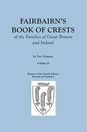 Fairbairn's Book of Crests of the Families of Great Britain and Ireland. Fourth Edition Revised and Enlarged. In Two Volumes. Volume II von Clearfield