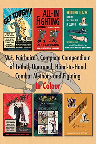 W.E. Fairbairn's Complete Compendium of Lethal, Unarmed, Hand-to-Hand Combat Methods and Fighting. In Colour