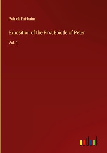 Exposition of the First Epistle of Peter: Vol. 1 von Outlook Verlag