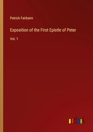 Exposition of the First Epistle of Peter: Vol. 1 von Outlook Verlag
