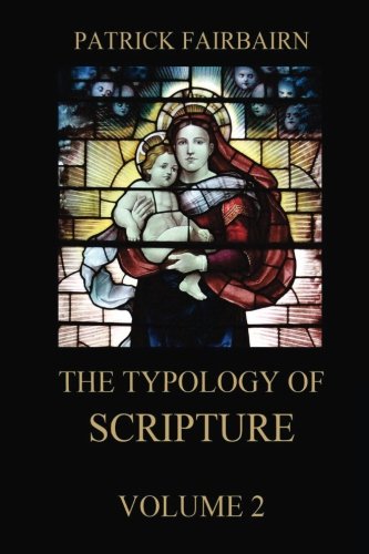 The Typology of Scripture, Volume 2 von Jazzybee Verlag