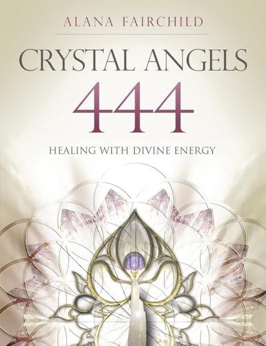 Crystal Angels 444: Healing with the Divine Power of Heaven & Earth (Alana Fairchild Crystal Goddesses) von Llewellyn Publications
