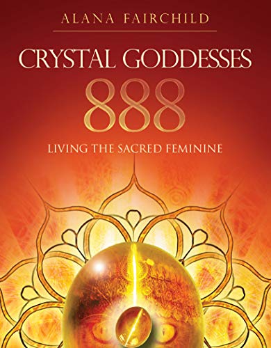 Crystal Goddesses 888: Living the Sacred Feminine