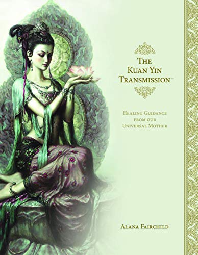 The Kuan Yin Transmission: Healing Guidance from Our Universal Mother