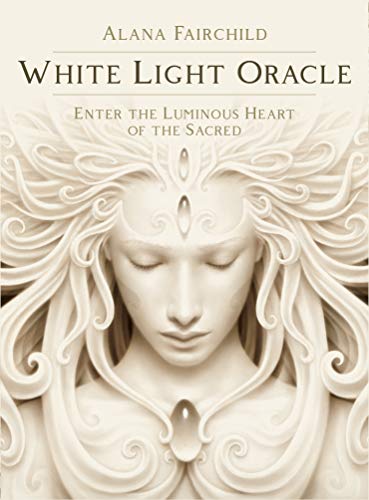 White Light Oracle: Enter the Luminous Heart of the Sacred White Light Oracle: Enter the Luminous Heart of the Sacred