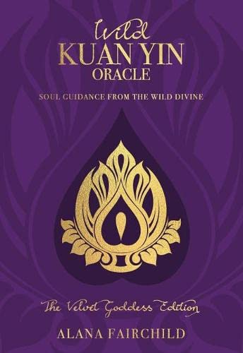 Wild Kuan Yin Oracle - the Velvet Goddess Edition: Soul Guidance from the Wild Divine Wild Kuan Yin Oracle - the Velvet Goddess Edition: Soul Guidance from the Wild Divine