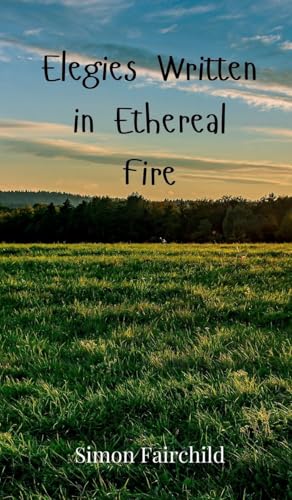 Elegies Written in Ethereal Fire Elegies Written in Ethereal Fire von Creative Arts Management OÜ