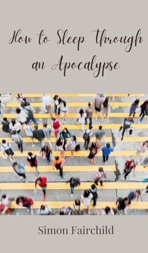 How to Sleep Through an Apocalypse How to Sleep Through an Apocalypse von Creative Arts Management OÜ