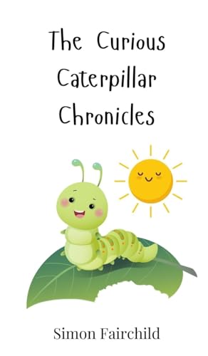 The Curious Caterpillar Chronicles The Curious Caterpillar Chronicles von Creative Arts Management OÜ