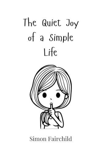 The Quiet Joy of a Simple Life The Quiet Joy of a Simple Life von Creative Arts Management OÜ