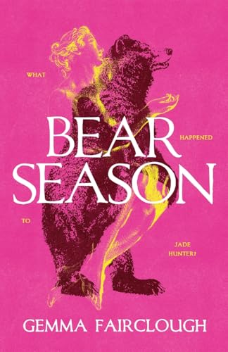 Bear Season: On the Disappearance of Jade Hunter by Carla G Young