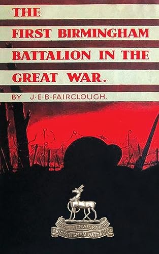 The First Birmingham Battalion in the Great War 1914-1919: Being a History of the 14th (Service) Battalion of the Royal Warwickshire Regiment von Naval & Military Press Ltd