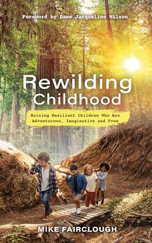 Rewilding Childhood: Raising Resilient Children Who Are Adventurous, Imaginative and Free von Hay House UK Ltd