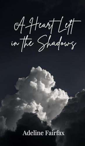 A Heart Left in the Shadows A Heart Left in the Shadows von Creative Arts Management OÜ