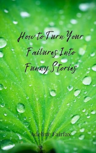 How to Turn Your Failures Into Funny Stories How to Turn Your Failures Into Funny Stories von Creative Arts Management OÜ