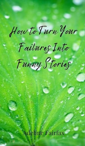 How to Turn Your Failures Into Funny Stories How to Turn Your Failures Into Funny Stories von Creative Arts Management OÜ