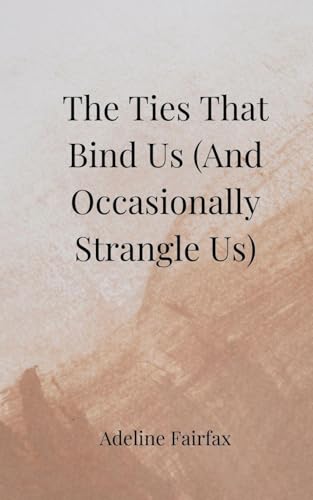 The Ties That Bind Us (And Occasionally Strangle Us) von Creative Arts Management OÜ
