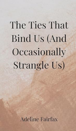 The Ties That Bind Us (And Occasionally Strangle Us) von Creative Arts Management OÜ