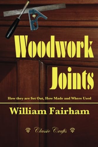 Woodwork Joints: How they are Set Out, How Made and Where Used (Classic Crafts)