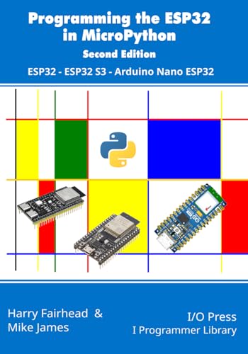 Programming the ESP32 in MicroPython, 2nd Edition: ESP32, ESP32 S3, Arduino Nano ESP32 von I/O Press