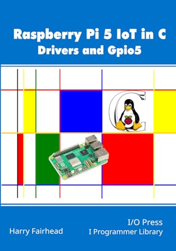 Raspberry Pi 5 IoT In C: Drivers and Gpio5 Raspberry Pi 5 IoT In C: Drivers and Gpio5 von I/O Press