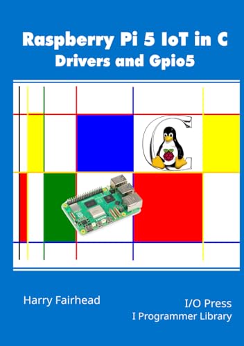 Raspberry Pi 5 IoT In C: Drivers and Gpio5 Raspberry Pi 5 IoT In C: Drivers and Gpio5 von I/O Press