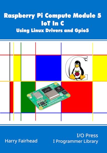 Raspberry Pi Compute Module 5 IoT In C: Using Linux Drivers and Gpio5 Raspberry Pi Compute Module 5 IoT In C: Using Linux Drivers and Gpio5 von I/O Press