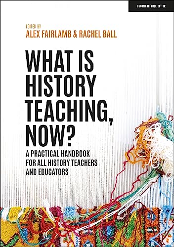 What is History Teaching, Now? A practical handbook for all history teachers and educators What is History Teaching, Now? A practical handbook for all history teachers and educators von John Catt